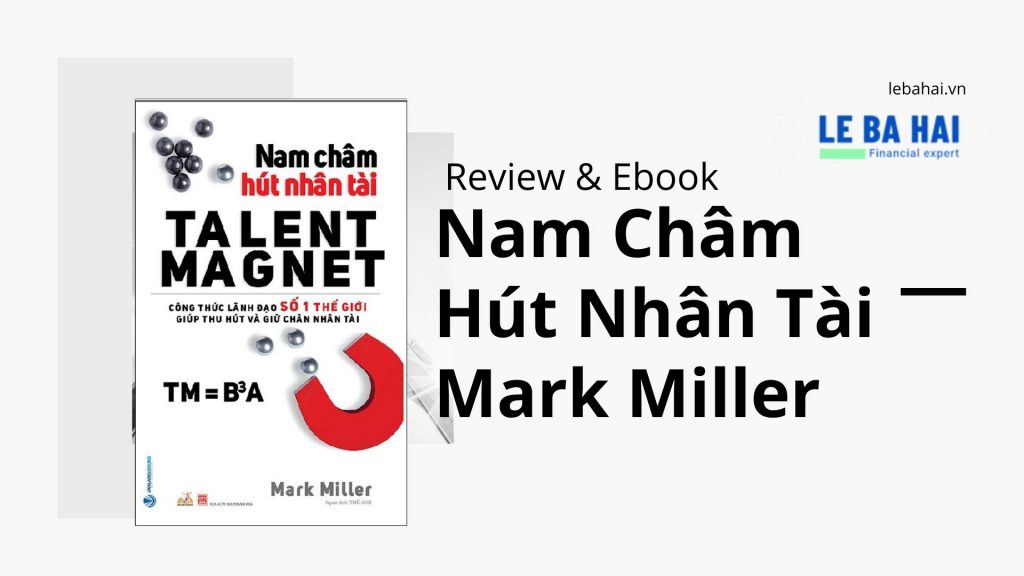 Review ebook - Nam Châm Hút Nhân Tài - Mark Miller - Công thức giúp thu hút và giữ chân nhân tài